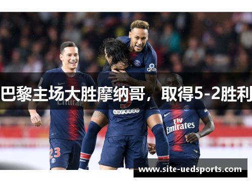 巴黎主场大胜摩纳哥，取得5-2胜利